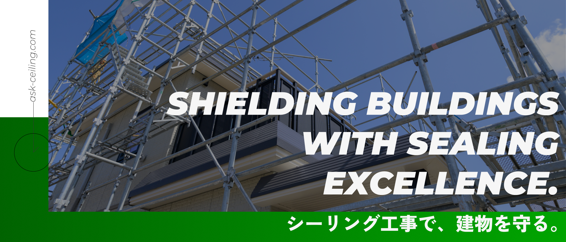 SHIELDING BUILDINGS WITH SEALING EXCELLENCE. シーリング工事で、建物を守る。